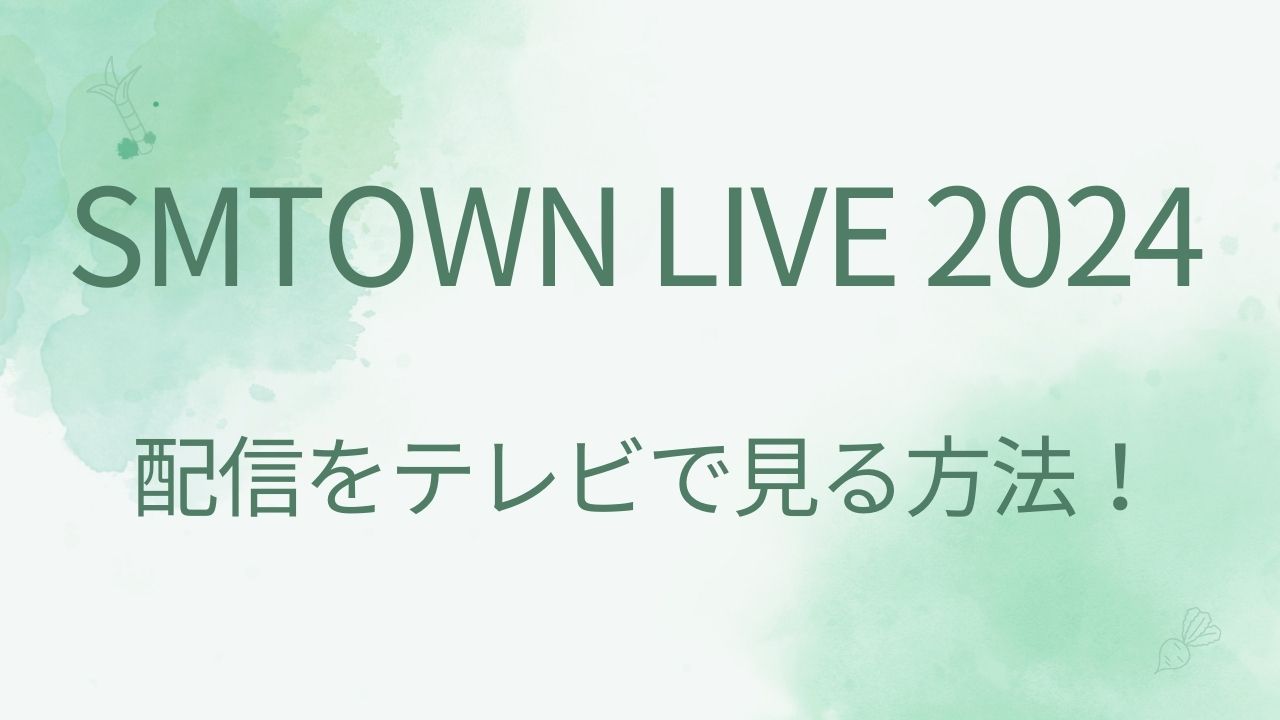 SMTOWN LIVE 2024の配信をテレビで見る方法！